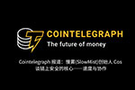 Cointelegraph 报道：慢雾(SlowMist)创始人 Cos 谈链上安全的核心——速度与协作